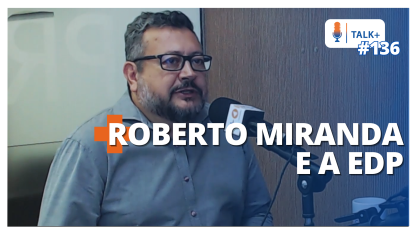 TALK+ #136: Roberto Miranda, gestor executivo de relacionamento da EDP